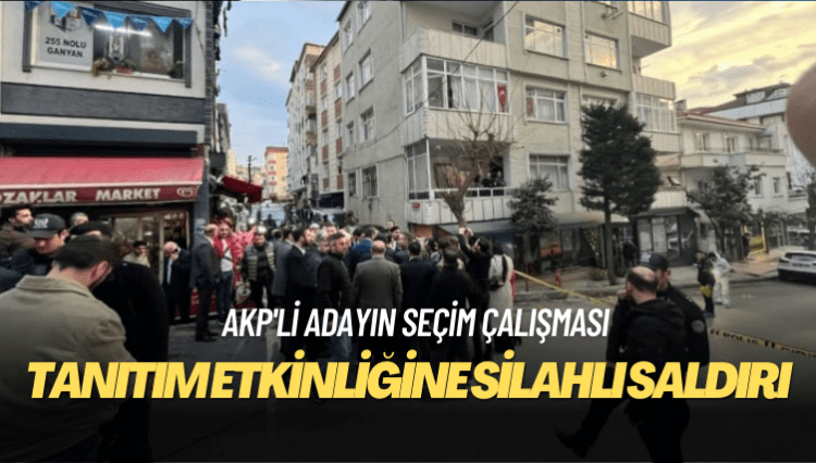 AKP’nin Küçükçekmece’deki tanıtım etkinliğine silahlı saldırı