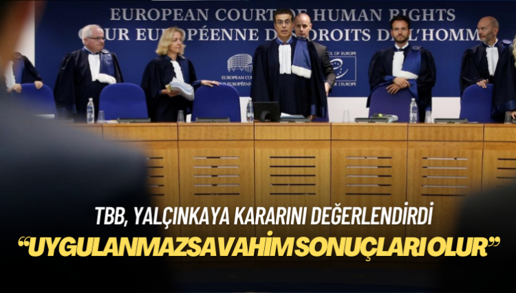Türkiye Barolar Birliği: AİHM’in Yalçınkaya/Türkiye kararının uygulanmamasının vahim ve öngörülemez sonuçları olur