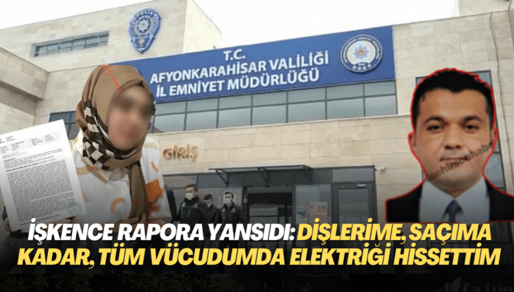 Afyon Emniyeti‘nde işkence rapora yansıdı: ‘Dişlerime, saç tellerime kadar, bütün vücudumda elektriği hissettim’