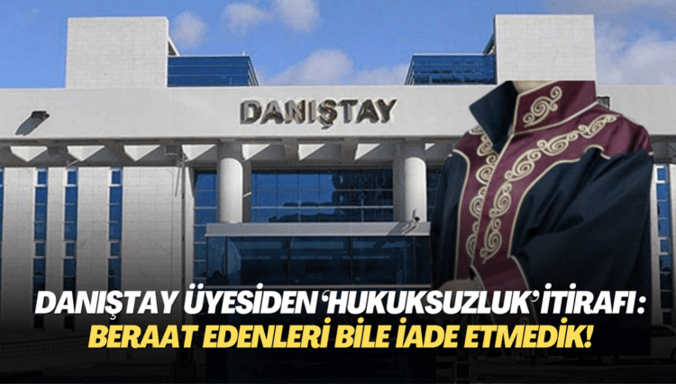 Danıştay üyesinden ‘hukuksuzluk’ itirafı: Beraat edenleri bile iade etmedik