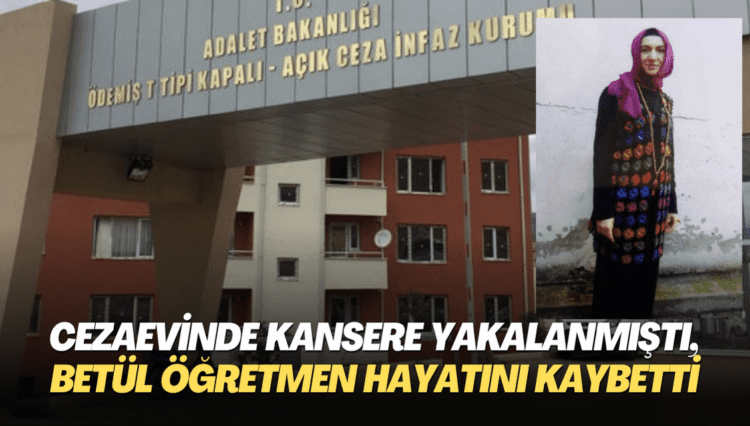 Cezaevinde kansere yakalanmıştı, Betül öğretmen hayatını kaybetti