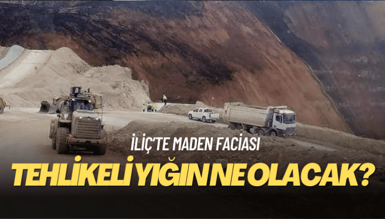 Erzincan İliç’teki tehlikeli yığın ne olacak?
