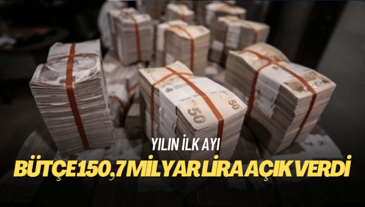Yılın ilk ayı: Bütçe 150,7 milyar lira açık verdi