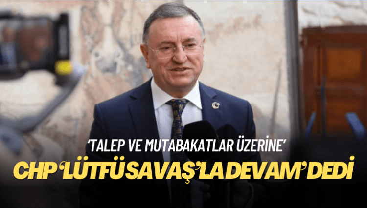CHP ‘Lütfü Savaş’la devam’ dedi