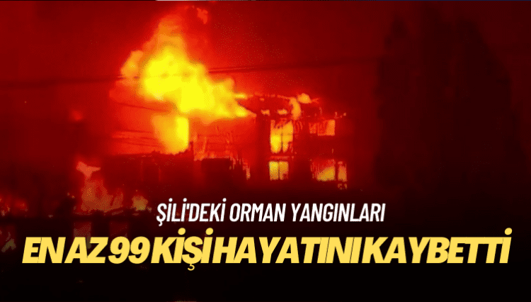 Şili’deki orman yangınlarında en az 99 kişi hayatını kaybetti