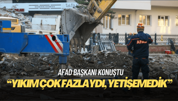AFAD Başkanı Okay Memiş: Gecikme olmadı ama yetişemedik, sayı yetişmedi