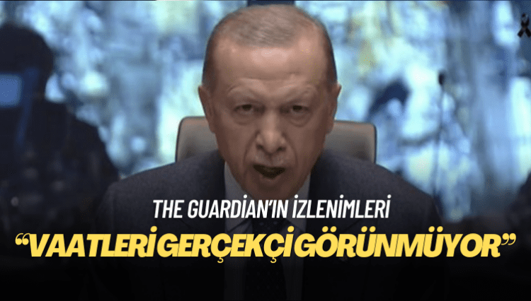 The Guardian’ın izlenimleri: Erdoğan’ın vaatleri gerçekçi görünmüyor