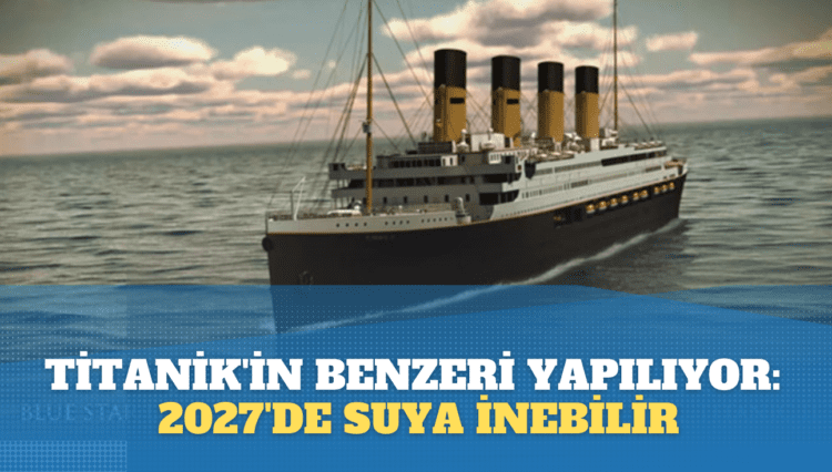 Titanik’in benzeri yapılıyor : 2027’de suya inebilir