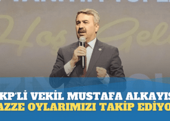 AKP’li vekil Mustafa Alkayış: Gazzeli kardeşlerimiz oy oranlarımızı takip ediyor