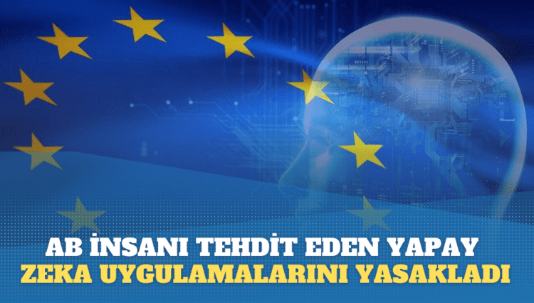 Avrupa Birliği Parlamentosu, İnsan hakkını tehdit eden Yapay Zeka uygulamalarını yasakladı