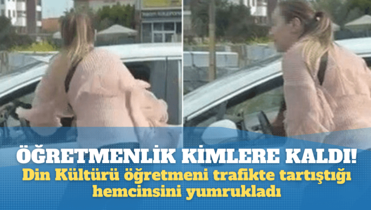 Din kültürü ve ahlak bilgisi öğretmeni, trafikte tartıştığı hemcinsini yumrukladı