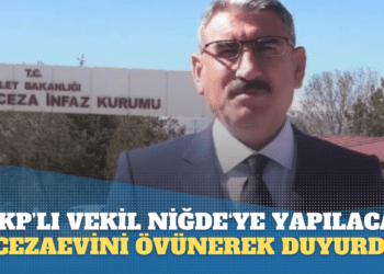 AKP’li vekil Niğde‘ye yapılacak cezaevini övünerek duyurdu