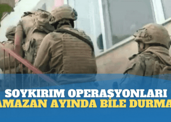 Hukuksuz soykırım operasyonları Ramazan ayında bile durmuyor