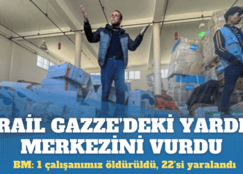 BM: İsrail Gazze’deki yardım merkezini vurdu,1 çalışanımız öldürüldü, 22’si yaralandı