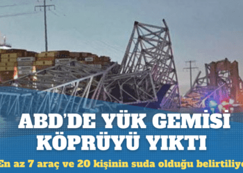 ABD’de yük gemisi köprüyü yıktı, en az 7 araç ve 20 kişinin suda olduğu belirtiliyor