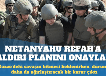 Netanyahu Refah’a saldırı planını onayladı