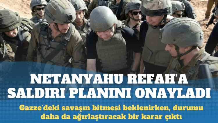 Netanyahu Refah’a saldırı planını onayladı