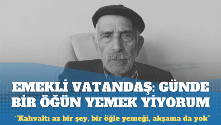 Emekli vatandaş: Günde bir sefer yemek yiyorum