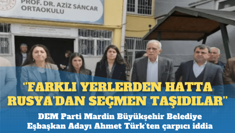 Ahmet Türk: Rusya’dan seçmen taşıdılar