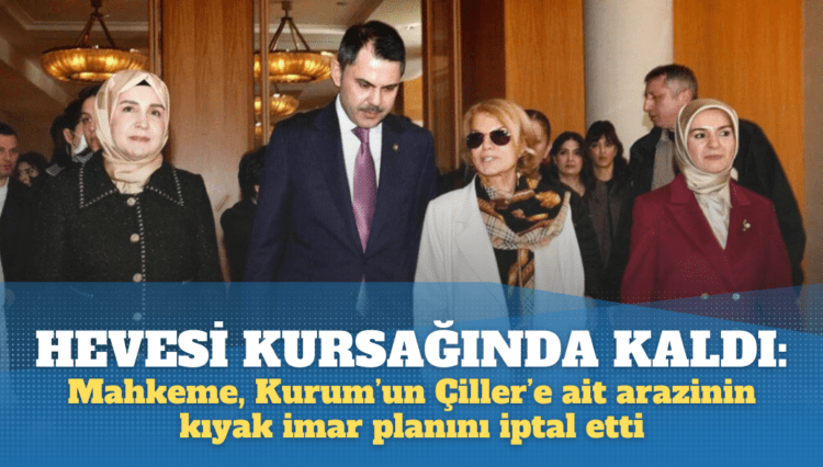 Çiller’in hevesi kursağında kaldı: Mahkeme Kurum’un kıyak arazi imar planını iptal etti