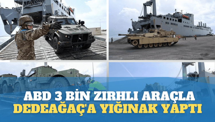 ABD 3 bin zırhlı araçla Dedeağaç’a yığınak yaptı