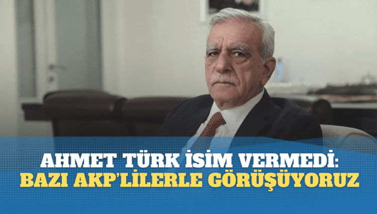 Ahmet Türk İsim vermedi: Bazı AKP’lilerle görüşüyoruz
