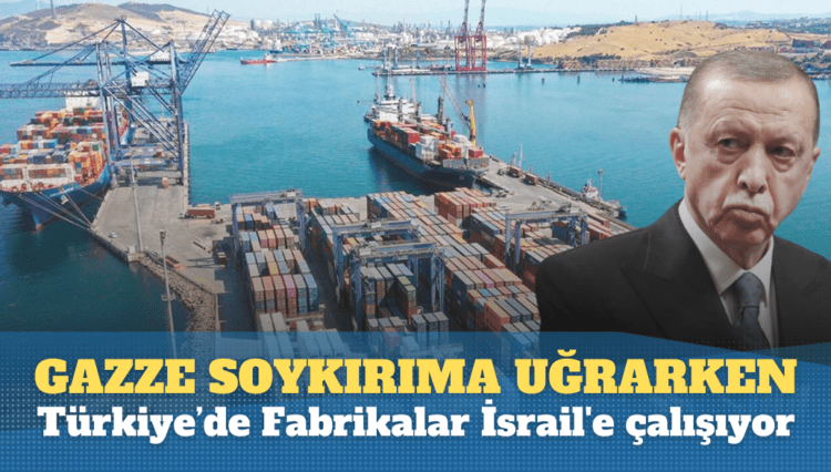 Gazze soykırıma uğrarken, Türkiye’de Fabrikalar İsrail’e çalışıyor