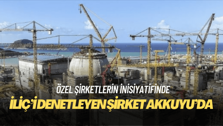 İliç’i denetleyen şirket Akkuyu’da