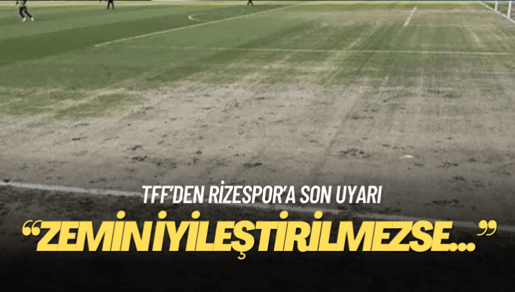 TFF’den Rizespor’a son uyarı: Zemin iyileştirilmezse stadyum kapatılacak