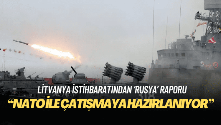 “Rusya NATO ile çatışmaya hazırlanıyor”