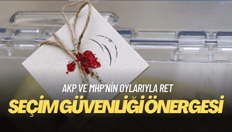 AKP ve MHP’nin oylarıyla: Seçim güvenliği önergesine ret