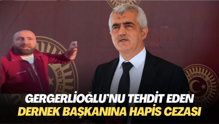 Gergerlioğlu’nu tehdit eden dernek başkanına hapis cezası