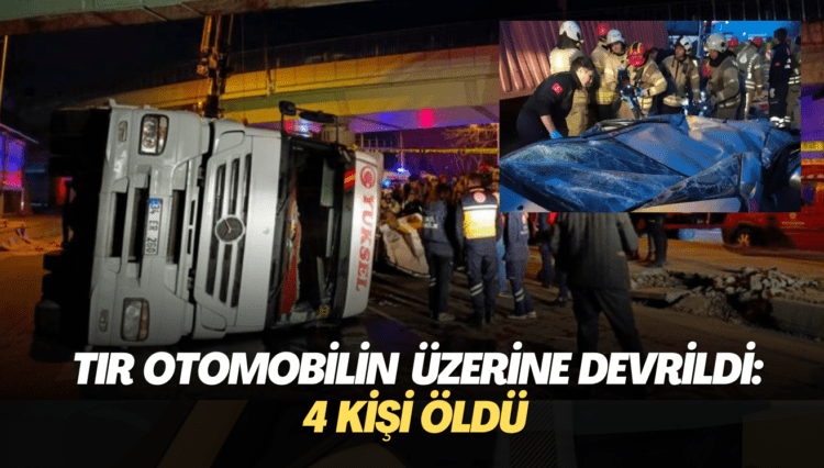 İstanbul’da TIR otomobilin üzerine devrildi: 4 kişi öldü
