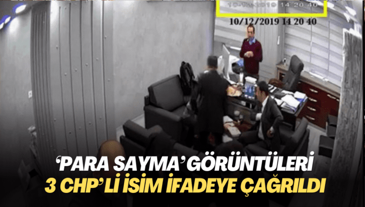 ‘Para sayma’ görüntüleri için 3 CHP‘li isim ifadeye çağrıldı