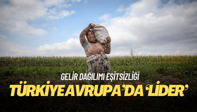 Türkiye gelir dağılımı eşitsizliğinde Avrupa’da ‘lider’