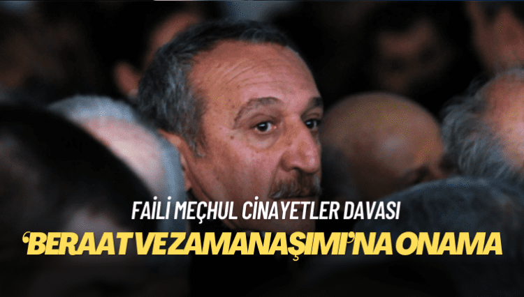 Faili meçhul cinayetler davasında ‘beraat ve zamanaşımı’na onama