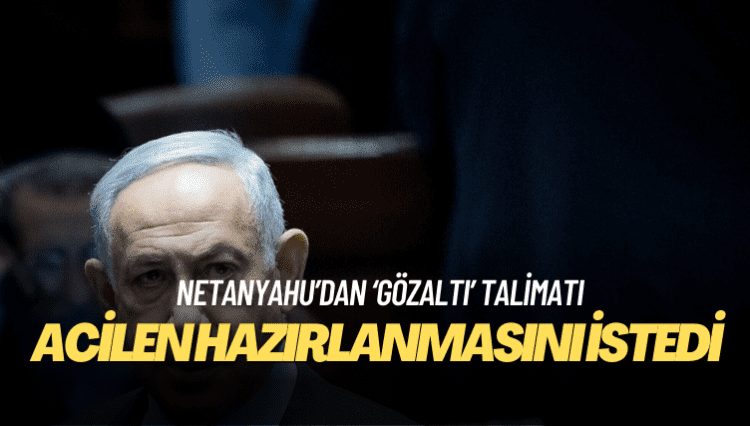 Netanyahu’dan ‘binlerce gözaltı yeri hazırlanması’ talimatı