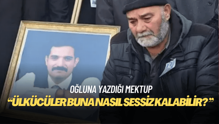 Sinan Ateş’in babasının oğluna yazdığı mektup: Ülkücüler buna nasıl sessiz kalabilir?