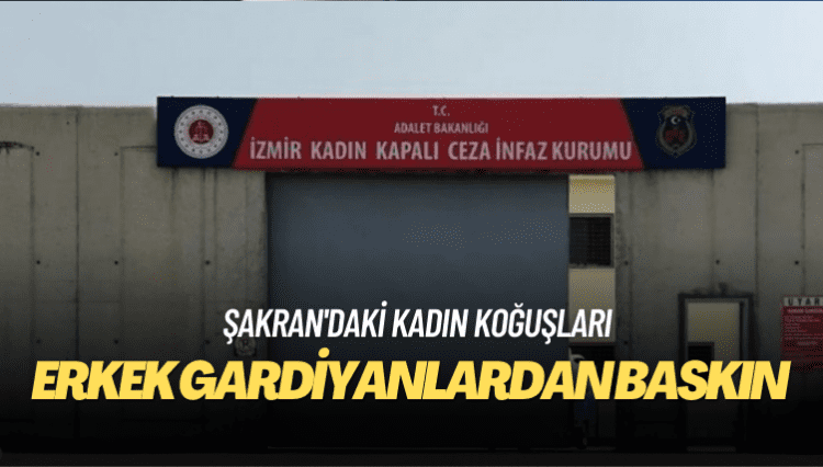 Şakran’da kadın koğuşuna erkek gardiyanlardan baskın iddiası