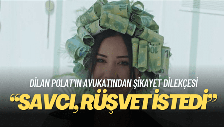Dilan Polat’ın avukatı: Savcı, komiser aracılığıyla rüşvet istedi
