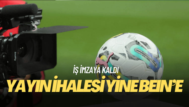 Yayın ihalesi yine beIN’e: İş imzaya kaldı