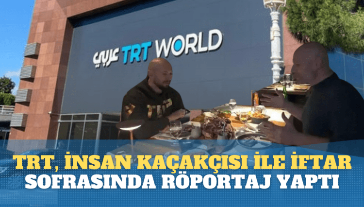TRT, insan kaçakçısı ile iftar sofrasında röportaj yaptı