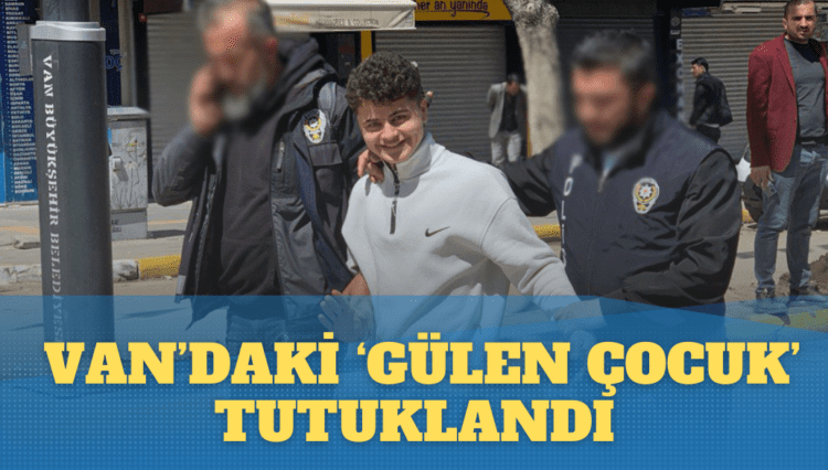 Avukatı açıkladı: Van’daki ‘gülen çocuk’ tutuklandı