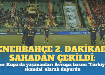 Fenerbahçe 2. dakikada sahadan çekildi: Süper Kupa’da yaşananları Avrupa basını ‘Türkiye’de skandal’ olarak duyurdu
