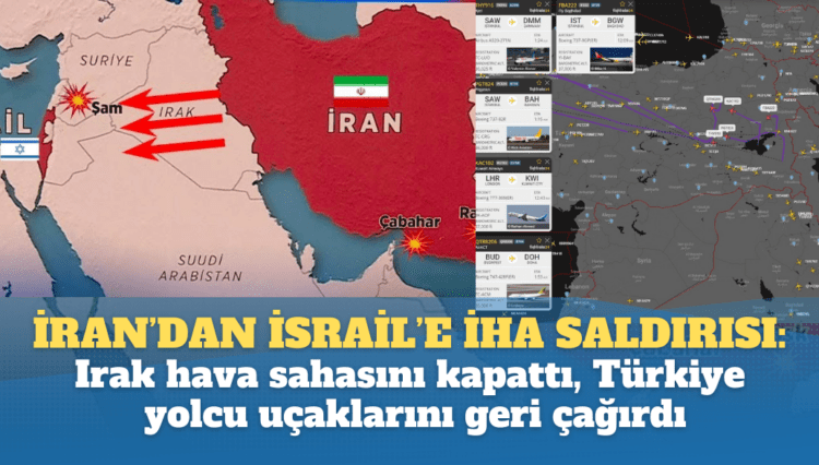 İran’dan İsrail’e İHA saldırısı: Irak hava sahasını kapattı, Türkiye bölgeye uçuş yapan yolcu uçaklarını geri çağırdı