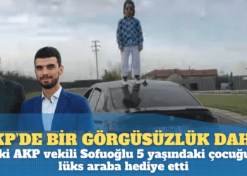 AKP’de bir görgüsüzlük daha: Eski AKP vekili Sofuoğlu 5 yaşındaki çocuğuna lüks araba hediye etti