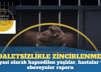 Adaletsizlikle zincirlenmek: Siyasi olarak hapsedilen yaşlılar, hastalar ve ebeveynler raporu yayınlandı