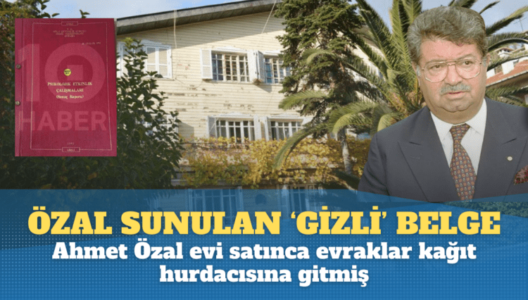 Özal’a sunulan ‘gizli’ belge: Ahmet Özal evi satınca evraklar kağıt hurdacısına gitti