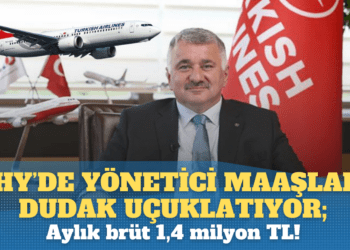 THY’de yönetici maaşları dudak uçuklatıyor; aylık brüt 1,4 milyon TL!