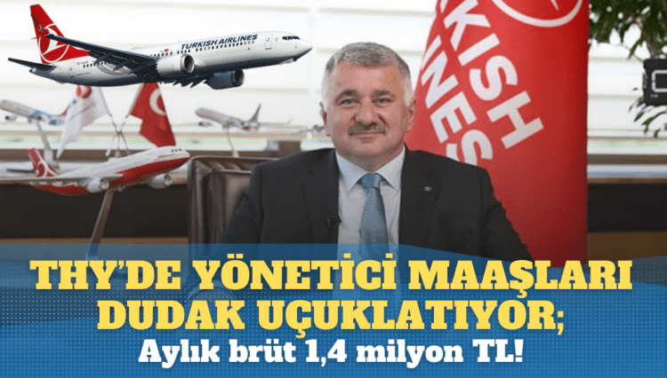 THY’de yönetici maaşları dudak uçuklatıyor; aylık brüt 1,4 milyon TL!